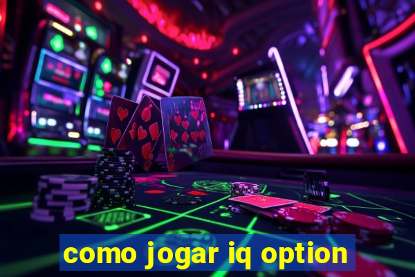 como jogar iq option